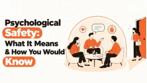 Psychological Safety: What It Means and How You Would Know You Had It