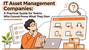 IT Asset Management Companies: A Practical Guide for Teams Who Cannot Prove What They Own