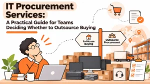 IT Procurement Services: A Practical Guide for Teams Deciding Whether to Outsource Buying