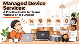 Managed Device Services: A Practical Guide for Teams Without an IT Function